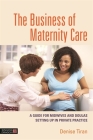 The Business of Maternity Care: A Guide for Midwives and Doulas Setting Up in Private Practice Cover Image