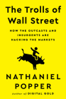 The Trolls of Wall Street: How the Outcasts and Insurgents Are Hacking the Markets By Nathaniel Popper Cover Image