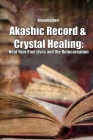 Akashic Record & Crystal Healing: Heal Your Past Lives and the Reincarnation By Greenleatherr Cover Image
