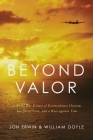 Beyond Valor: A World War II Story of Extraordinary Heroism, Sacrificial Love, and a Race Against Time By Jon Erwin, William Doyle Cover Image