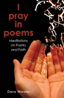 I Pray in Poems: Meditations on Poetry and Faith Cover Image