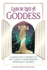 Labor Like a Goddess: A Fearless Guide to Preparing for the 7 Gates of Transformation in Pregnancy and Birth By Alexandria Moran, Lauren Mahana Cover Image