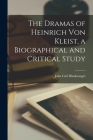 The Dramas of Heinrich Von Kleist, a Biographical and Critical Study By John Carl Blankenagel Cover Image