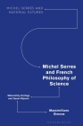 Michel Serres and French Philosophy of Science: Materiality, Ecology and Quasi-Objects (Michel Serres and Material Futures) Cover Image