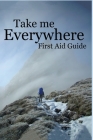 Take me Everywhere First Aid Guide By P. R. Rainbird Cover Image
