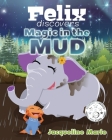 Felix Discovers Magic in the Mud By Jacqueline Marie Cover Image