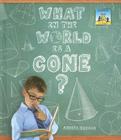 What in the World Is a Cone? (3-D Shapes) Cover Image