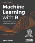 Machine Learning with R - Third Edition: Expert techniques for predictive modeling By Brett Lantz Cover Image
