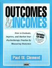 Outcomes and Incomes: How to Evaluate, Improve, and Market Your Psychotherapy Practice by Measuring Outcomes (The Clinician's Toolbox) Cover Image