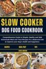 Slow Cooker Dog Food Cookbook: Comprehensive Guide to Simple, Healthy and Safe Homemade Meal and Treat Recipes for a Balanced Diet to improve your do Cover Image