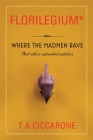 Florilegium: Where the Madmen Rave...and Other Untended Patches By T. A. Ciccarone Cover Image