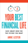 Your Best Financial Life: Save Smart Now for the Future You Want By Anne Lester Cover Image