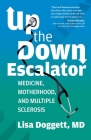 Up the Down Escalator: Medicine, Motherhood, and Multiple Sclerosis   By Lisa Doggett Cover Image
