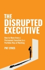 The Disrupted Executive: How to Move from a Permanent Executive to a Portfolio Way of Working Cover Image