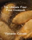 The Ultimate Fried Foods Cookbook (Ultimate Cookbooks #4) By 4. Paws Games and Publishing (Editor), 4. Paws Games and Publishing (Illustrator), Vickianne Caswell Cover Image