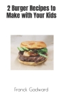 2 Burger Recipes to Make with Your Kids By Franck Gadward Cover Image