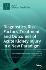 Diagnostics, Risk Factors, Treatment and Outcomes of Acute Kidney Injury in a New Paradigm By Wisit Cheungpasitporn (Guest Editor), Charat Thongprayoon (Guest Editor), Wisit Kaewput (Guest Editor) Cover Image
