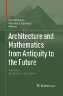 Architecture and Mathematics from Antiquity to the Future: Volume I: Antiquity to the 1500s By Kim Williams (Editor), Michael J. Ostwald (Editor) Cover Image