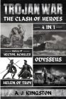 Trojan War: 4 In 1 History Of Hector, Achilles, Odysseus & Helen Of Troy By A. J. Kingston Cover Image