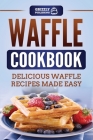 Waffle Cookbook: Delicious Waffle Recipes Made Easy Cover Image