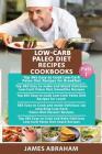 Low-Carb Paleo Diet Recipes Cookbooks: Top 365 Low-Carb Paleo Diet Recipes for Breakfast, 365 Low-Carb Paleo Diet Smoothie Recipes, 365 Lunch Recipes, By James Abraham Cover Image