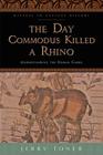 The Day Commodus Killed a Rhino: Understanding the Roman Games (Witness to Ancient History) By Jerry Toner Cover Image