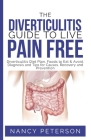The Diverticulitis Guide to Live Pain Free: Diverticulitis Diet Plan, Foods to Eat & Avoid, Diagnosis and Tips for Causes, Recovery and Prevention Cover Image