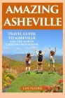 Amazing Asheville: Travel Guide to Asheville and the North Carolina Mountains By Lan Sluder Cover Image