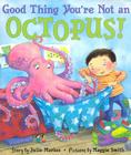 Good Thing You're Not an Octopus! By Julie Markes, Maggie Smith (Illustrator) Cover Image