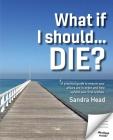 What If I Should... Die?: A Practical Guide to Ensure Your Affairs Are in Order and Help Uphold Your Final Wishes Cover Image