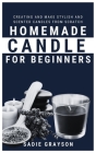Homemade Candle for Beginners: Creating and make stylish and Scented Candles from Scratch By Sadie Grayson Cover Image