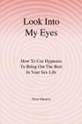Look Into My Eyes: How To Use Hypnosis To Bring Out The Best In Your Sex Life By Peter Masters Cover Image