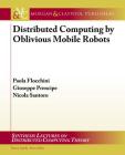Distributed Computing by Oblivious Mobile Robots (Synthesis Lectures on Distributed Computing Theory) By Paola Flocchini, Giuseppe Prencipe Cover Image