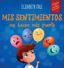 Mis sentimientos me hacen más fuerte: Libro para niños sobre los sentimientos que enseña a identificar y expresar las grandes emociones (ira, ansiedad By Elizabeth Cole, Marina Miguez (Translator) Cover Image
