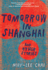 Tomorrow in Shanghai: Stories By May-Lee Chai Cover Image