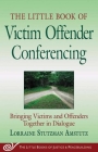 The Little Book of Victim Offender Conferencing: Bringing Victims and Offenders Together in Dialogue (Justice and Peacebuilding) By Lorraine Stutzman Amstutz Cover Image