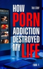 How Porn Addiction Destroyed My Life Cover Image