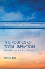 The Politics of Total Liberation: Revolution for the 21st Century (Critical Political Theory and Radical Practice) By S. Best Cover Image
