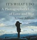 It's What I Do: A Photographer's Life of Love and War By Lynsey Addario, Tavia Gilbert (Read by) Cover Image