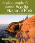The Photographer's Guide to Acadia National Park: Where to Find Perfect Shots and How to Take Them By Jerry Monkman, Marcy Monkman Cover Image
