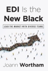 EDI Is the New Black: Lead the Market with Diverse Teams By Joann Wortham Cover Image
