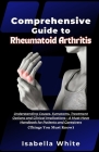 Comprehensive Guide to Rheumatoid Arthritis: Understanding Causes, Symptoms, Treatment Options and Clinical Implications - A Must-Have Handbook for Pa Cover Image