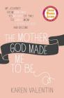 The Mother God Made Me to Be By Karen Valentin Cover Image