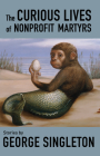 The Curious Lives of Nonprofit Martyrs By George Singleton Cover Image