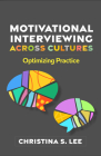 Motivational Interviewing across Cultures: Optimizing Practice (Applications of Motivational Interviewing Series) By Christina S. Lee, PhD Cover Image
