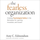 The Fearless Organization: Creating Psychological Safety in the Workplace for Learning, Innovation, and Growth By Amy C. Edmondson, Jennifer Jill Araya (Read by) Cover Image