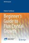 Beginner's Guide to Flux Crystal Growth (Nims Monographs) By Makoto Tachibana Cover Image
