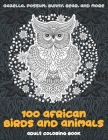 100 African Birds and Animals - Adult Coloring Book - Gazella, Possum, Bunny, Bear, and more By May Parks Cover Image