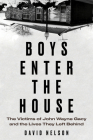 Boys Enter the House: The Victims of John Wayne Gacy and the Lives They Left Behind By David Nelson Cover Image