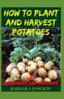 How to Plant and Harvest Potatoes for Beginners and Dummies Cover Image